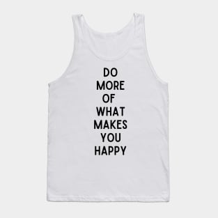 Do More Of Makes You Happy - Life Quotes Tank Top